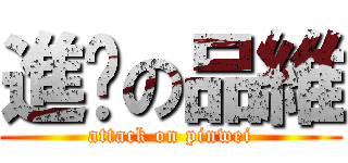 進擊の品維 (attack on pinwei)