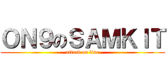ＯＮ９のＳＡＭＫＩＴ (attack on line)