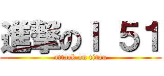 進撃のＩ ５１ (attack on titan)