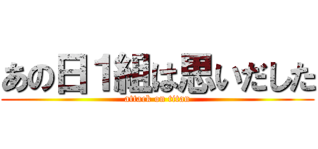 あの日１組は思いだした (attack on titan)