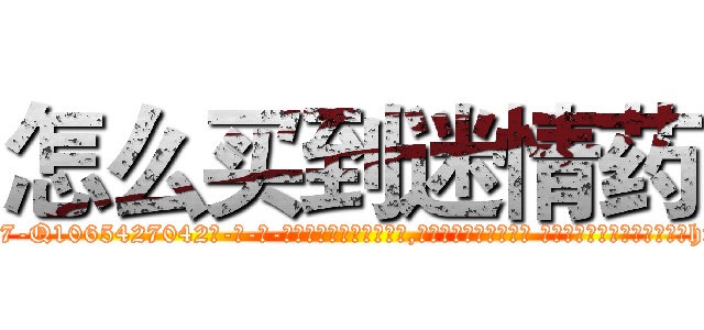 怎么买到迷情药 (怎么买到迷情药【电-话151x68344x817-Q1065427042元-吉-药-业】我们做的是长期生意,靠的是老客户长期支持 怎么买到迷情药在发表了一篇http://sngk.net/TbOgia

参考消息网我们做的是长期生意,靠的是老客户长期支持也许我们早该意识到，就连鲍勃·霍斯金斯（金球奖戏剧类电影男主角 
)
