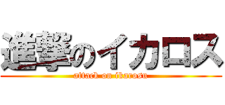 進撃のイカロス (attack on ikarosu)