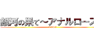 銀河の果て～アナルローズ～ (ROSE)