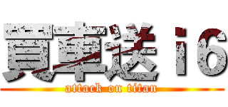 買車送ｉ６ (attack on titan)