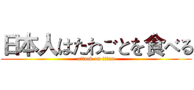 日本人はたわごとを食べる (attack on titan)