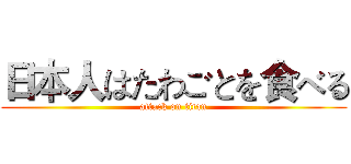 日本人はたわごとを食べる (attack on titan)