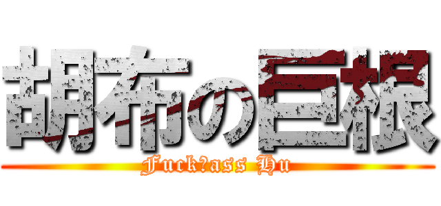 胡布の巨根 (Fuck♂ass Hu)