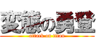 変態の勇登 (attack on titan)