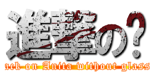 進撃の吳 (attack on Anita without glasses)