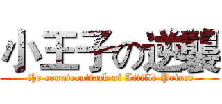 小王子の逆襲 ( the counterattack of Littlle Prince)