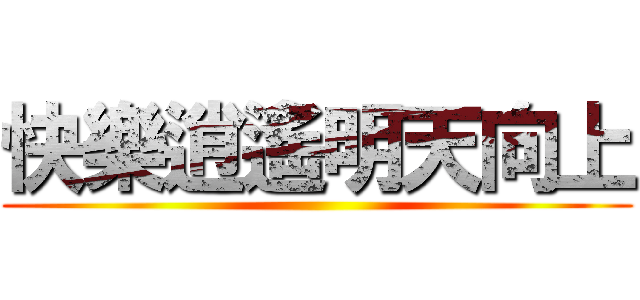 快樂逍遙明天向上 ()