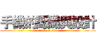 手機的認識與設計 (attack on titan)