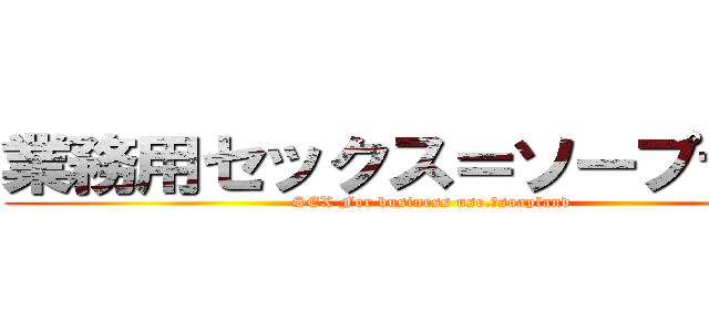 業務用セックス＝ソープランド (SEX For business use.＝soapland)