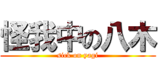怪我中の八木 (sick on yagi)