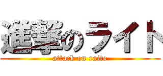 進撃のライト (attack on raito)
