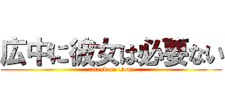 広中に彼女は必要ない (attack on titan)