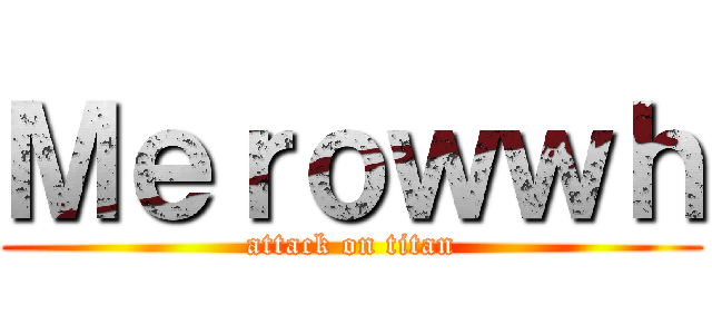 Ｍｅｒｏｗｗｈ (attack on titan)