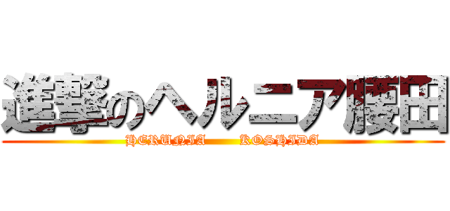 進撃のヘルニア腰田 (HERUNIA       KOSHIDA)