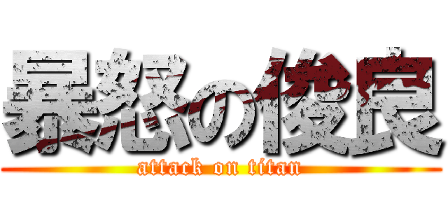暴怒の俊良 (attack on titan)
