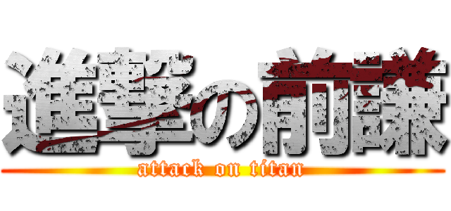 進撃の前謙 (attack on titan)