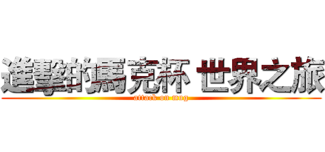 進擊的馬克杯 世界之旅 (attack on mug)