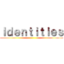 Ｉｄｅｎｔｉｔｉｅｓ ()