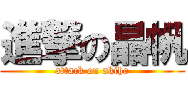 進撃の晶帆 (attack on akiho)