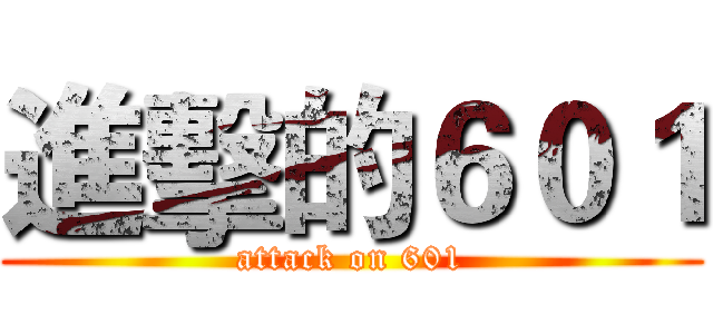 進擊的６０１ (attack on 601)