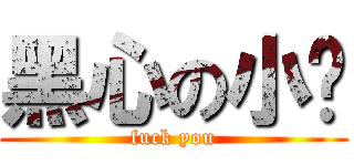 黑心の小瑋 (fuck you)