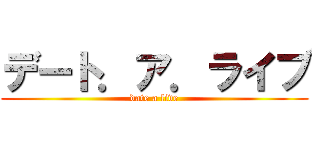 デート．ア．ライブ (date a live)