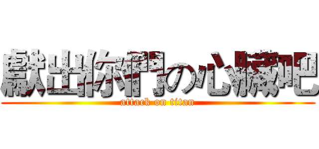 獻出你們の心臟吧 (attack on titan)