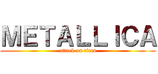 ＭＥＴＡＬＬＩＣＡ (attack on titan)
