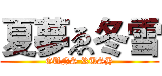 夏夢ゑ冬雪 (GUNS RUSH)