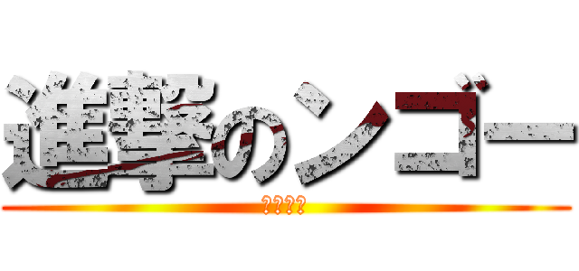 進撃のンゴー (・。。・)