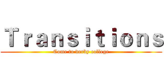 Ｔｒａｎｓｉｔｉｏｎｓ (Come to derby college)