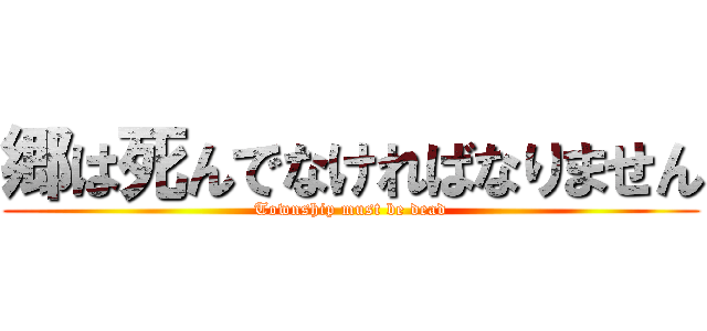 郷は死んでなければなりません (Township must be dead)