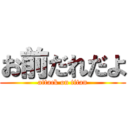 お前だれだよ (attack on titan)