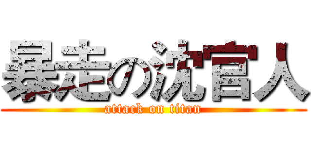 暴走の沈官人 (attack on titan)