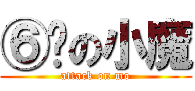 ⑥岁の小魔 (attack on mo)