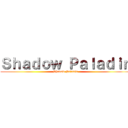 Ｓｈａｄｏｗ Ｐａｌａｄｉｎ (Shadow Paladin)