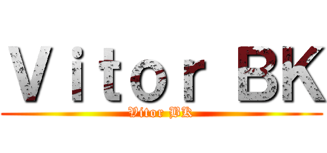 Ｖｉｔｏｒ ＢＫ (Vitor BK)