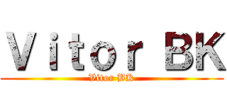 Ｖｉｔｏｒ ＢＫ (Vitor BK)