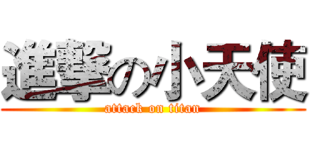 進撃の小天使 (attack on titan)