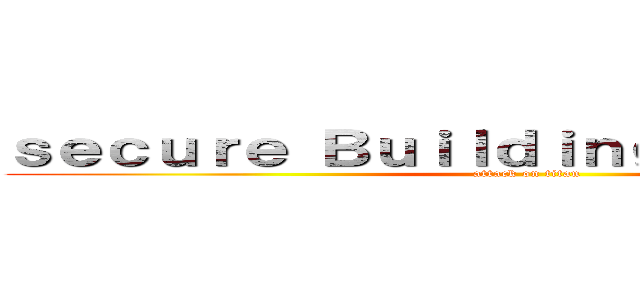 ｓｅｃｕｒｅ Ｂｕｉｌｄｉｎｇ Ｃｏｍｐａｎｙ (attack on titan)