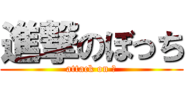 進撃のぼっち (attack on Ｂ)