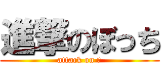 進撃のぼっち (attack on Ｂ)