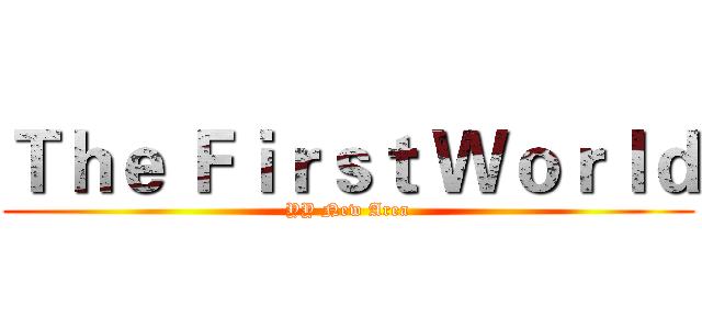Ｔｈｅ Ｆｉｒｓｔ Ｗｏｒｌｄ (YY New Area)