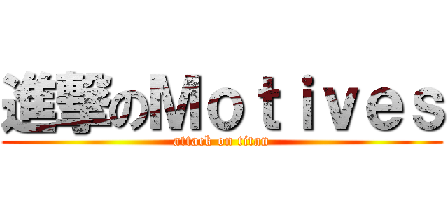 進撃のＭｏｔｉｖｅｓ (attack on titan)