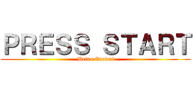 ＰＲＥＳＳ ＳＴＡＲＴ (Metro Exodus)