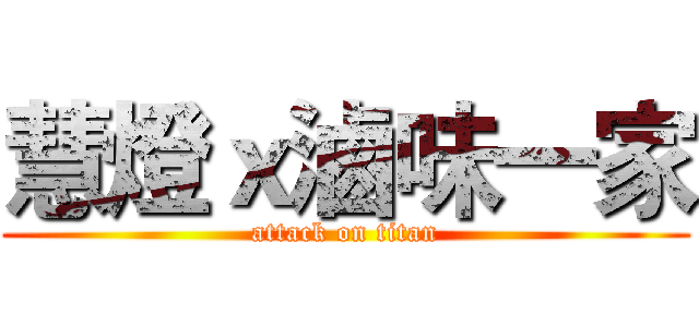 慧燈ｘ滷味一家 (attack on titan)